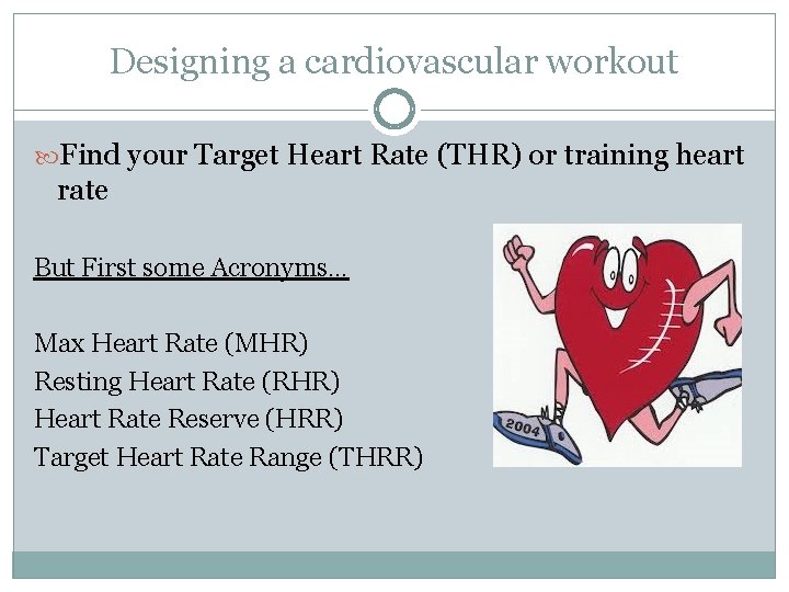 Designing a cardiovascular workout Find your Target Heart Rate (THR) or training heart rate