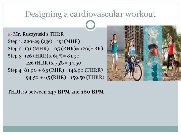 Designing a cardiovascular workout Mr. Ruczynski’s THRR Step 1. 220 -29 (age)= 191(MHR) Step