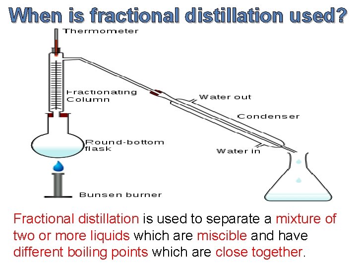 When is fractional distillation used? Fractional distillation is used to separate a mixture of