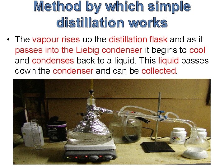 Method by which simple distillation works • The vapour rises up the distillation flask