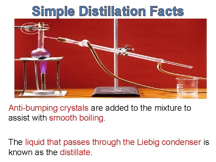 Simple Distillation Facts Anti-bumping crystals are added to the mixture to assist with smooth