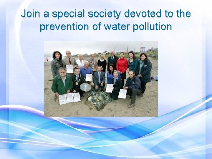 Join a special society devoted to the prevention of water pollution 