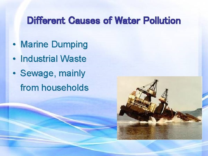 Different Causes of Water Pollution • Marine Dumping • Industrial Waste • Sewage, mainly