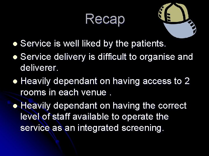 Recap Service is well liked by the patients. l Service delivery is difficult to