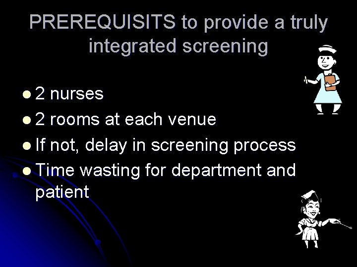 PREREQUISITS to provide a truly integrated screening l 2 nurses l 2 rooms at