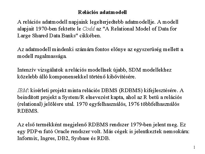 Relációs adatmodell A relációs adatmodell napjaink legelterjedtebb adatmodellje. A modell alapjait 1970 -ben fektette