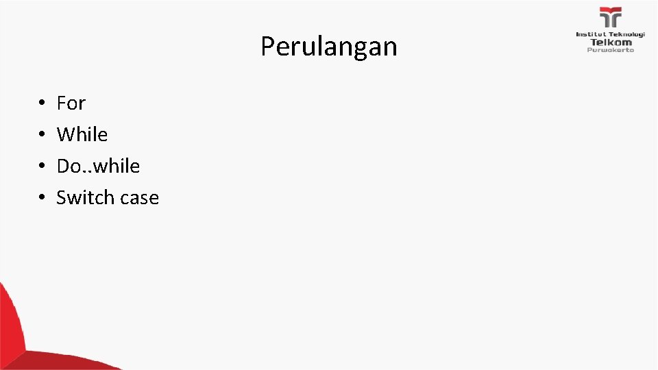 Perulangan • • For While Do. . while Switch case 
