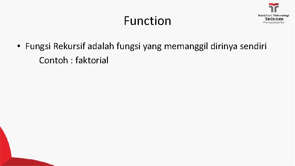 Function • Fungsi Rekursif adalah fungsi yang memanggil dirinya sendiri Contoh : faktorial 