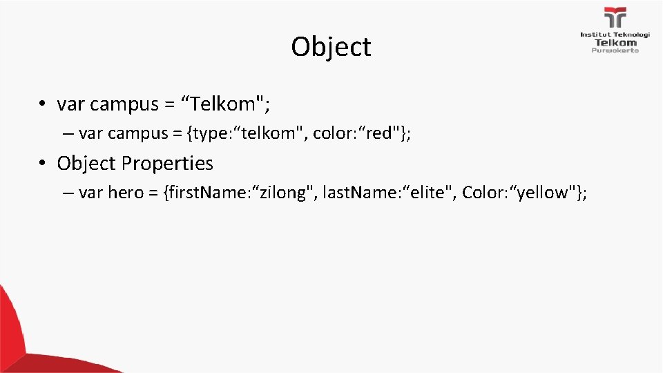 Object • var campus = “Telkom"; – var campus = {type: “telkom", color: “red"};