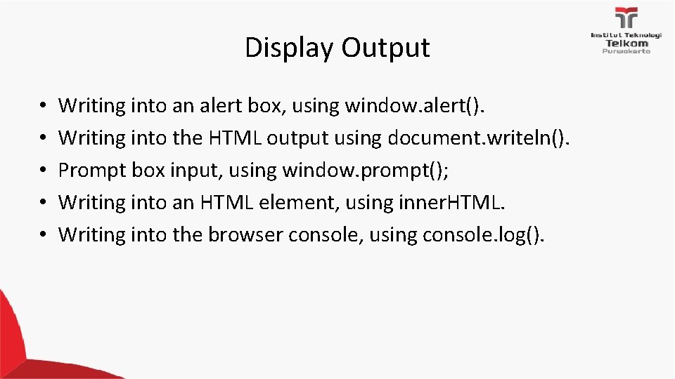 Display Output • • • Writing into an alert box, using window. alert(). Writing