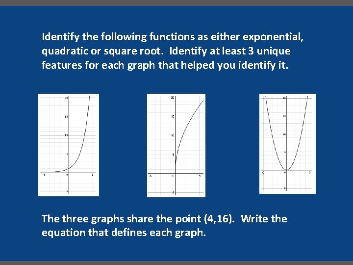 Identify the following functions as either exponential, quadratic or square root. Identify at least