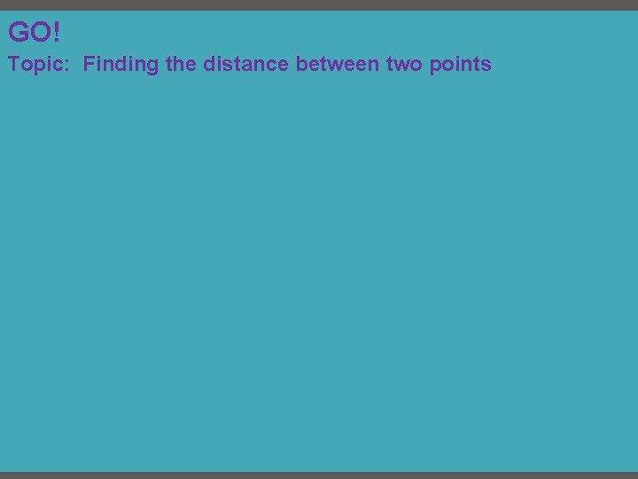 GO! Topic: Finding the distance between two points 