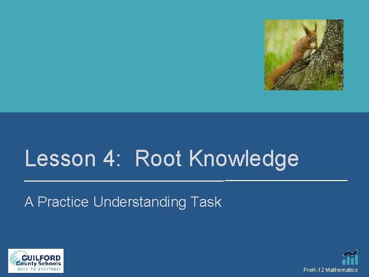 Lesson 4: Root Knowledge A Practice Understanding Task Pre. K-12 Mathematics 