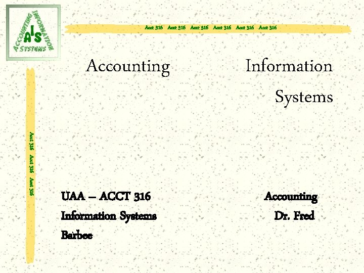 Acct 316 Acct 316 Accounting Acct 316 UAA – ACCT 316 Information Systems Barbee