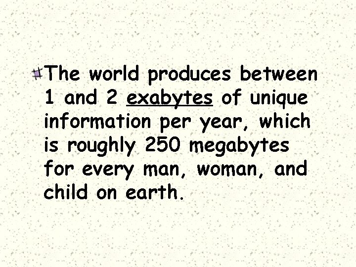 The world produces between 1 and 2 exabytes of unique information per year, which