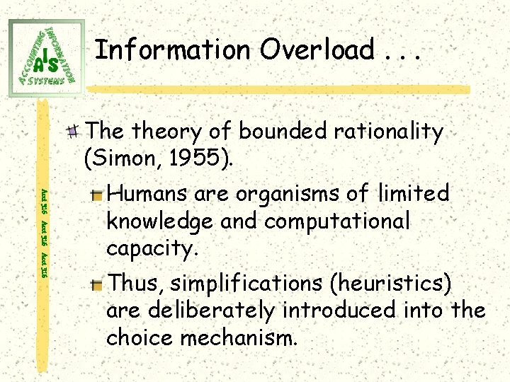 Information Overload. . . The theory of bounded rationality (Simon, 1955). Acct 316 Humans