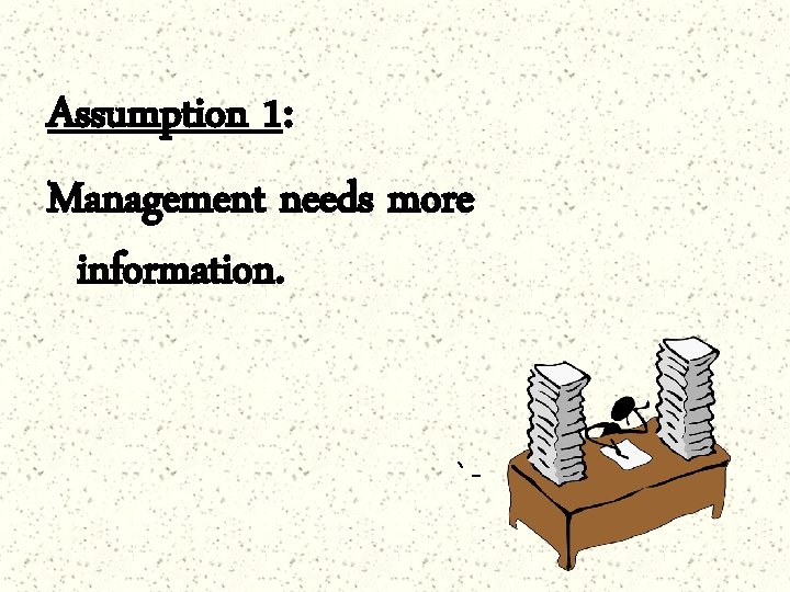 Assumption 1: Management needs more information. `- 