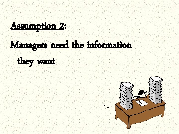 Assumption 2: Managers need the information they want `- 