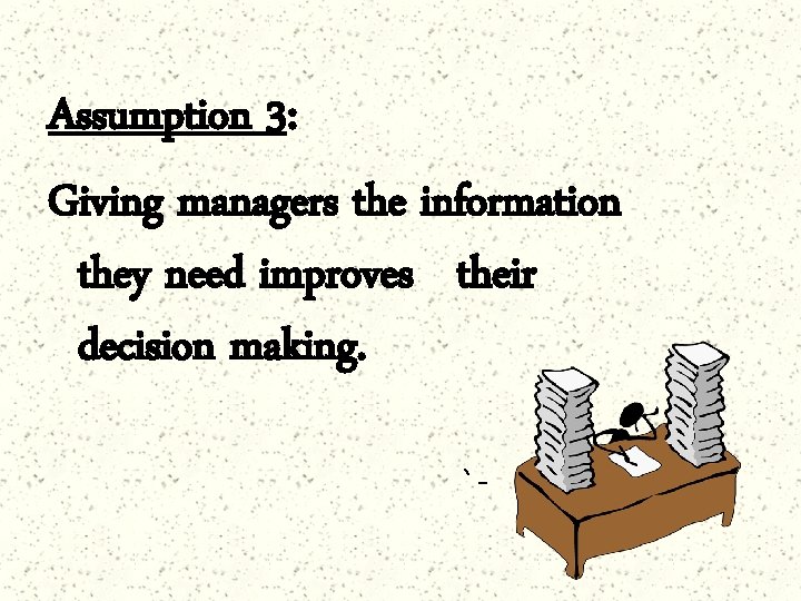 Assumption 3: Giving managers the information they need improves their decision making. `- 