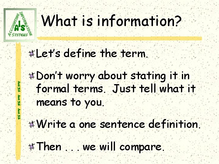 What is information? Let’s define the term. Acct 316 Don’t worry about stating it