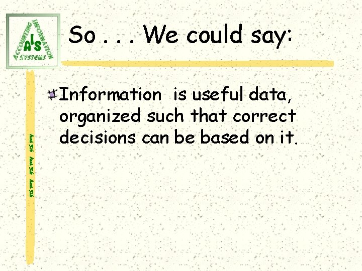 So. . . We could say: Acct 316 Information is useful data, organized such