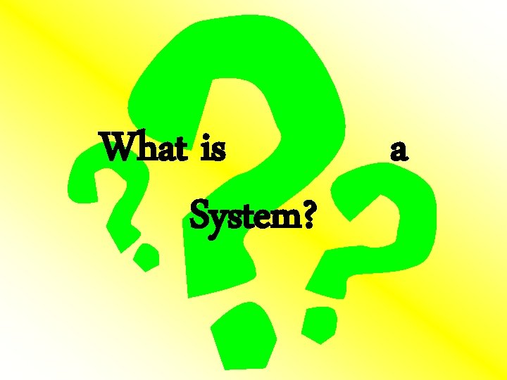 What is System? a 