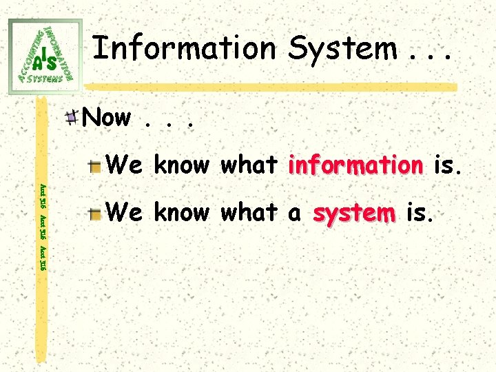 Information System. . . Now. . . We know what information is. Acct 316