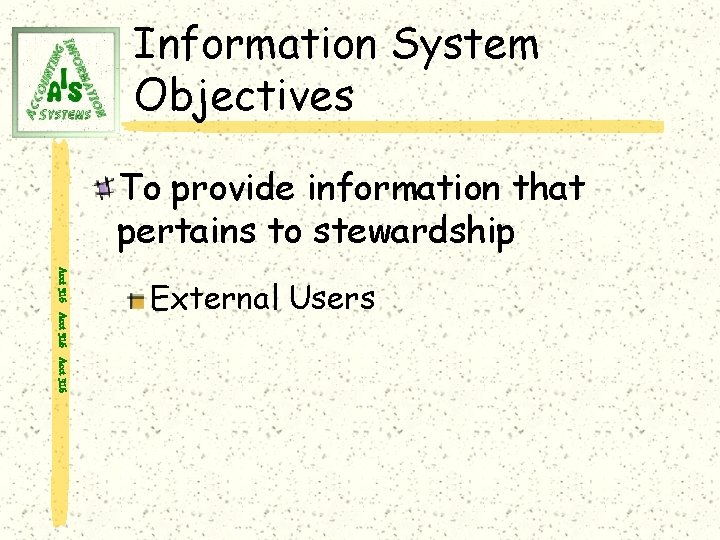 Information System Objectives To provide information that pertains to stewardship Acct 316 External Users