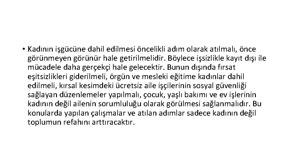  • Kadının işgücüne dahil edilmesi öncelikli adım olarak atılmalı, önce görünmeyen görünür hale