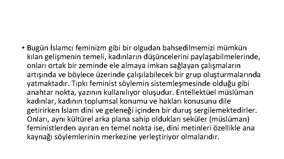  • Bugün İslamcı feminizm gibi bir olgudan bahsedilmemizi mümkün kılan gelişmenin temeli, kadınların