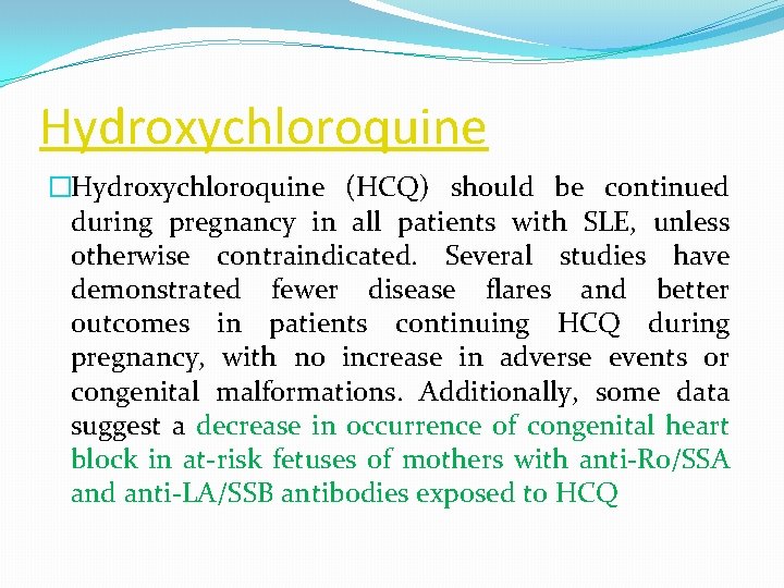 Hydroxychloroquine �Hydroxychloroquine (HCQ) should be continued during pregnancy in all patients with SLE, unless