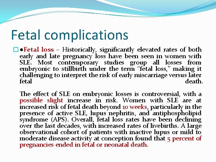 Fetal complications �●Fetal loss – Historically, significantly elevated rates of both early and late