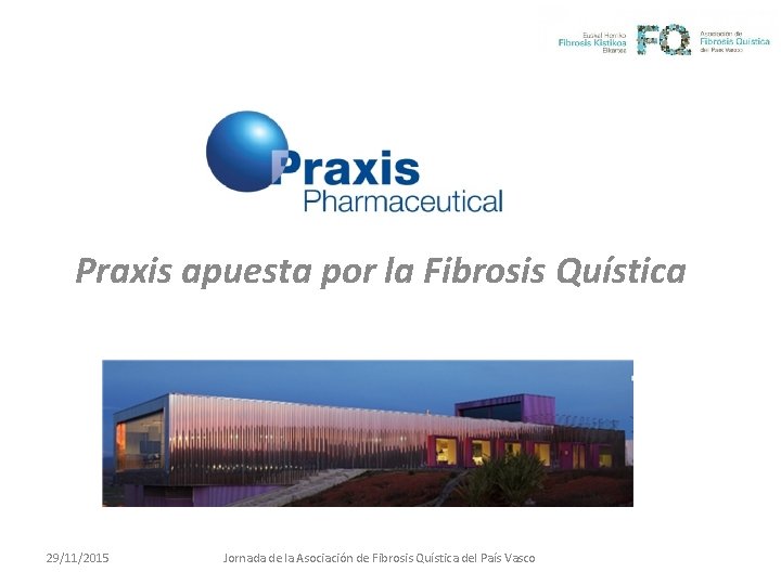 Praxis apuesta por la Fibrosis Quística 29/11/2015 Jornada de la Asociación de Fibrosis Quística