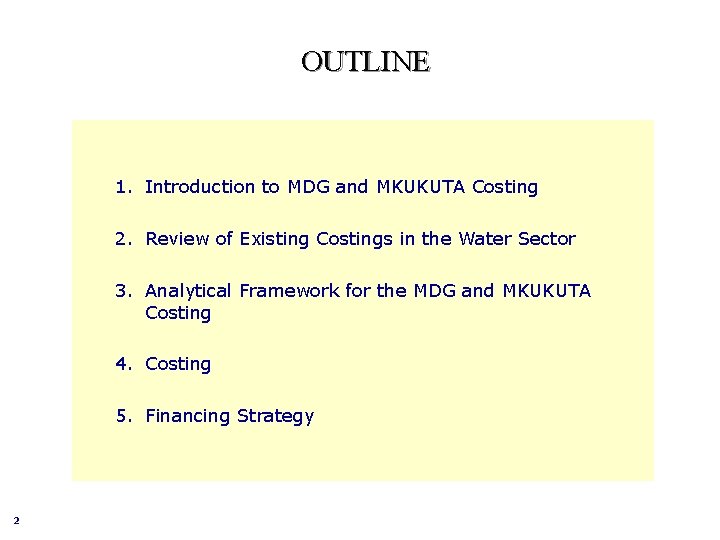 OUTLINE 1. Introduction to MDG and MKUKUTA Costing 2. Review of Existing Costings in