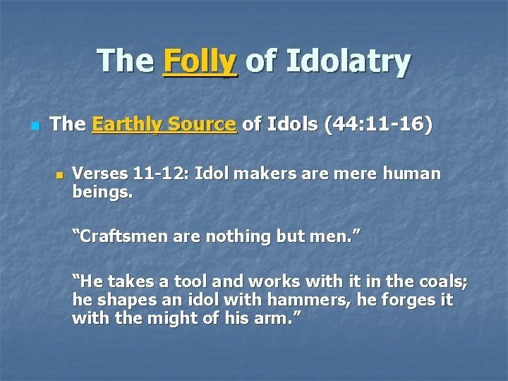 The Folly of Idolatry n The Earthly Source of Idols (44: 11 -16) n