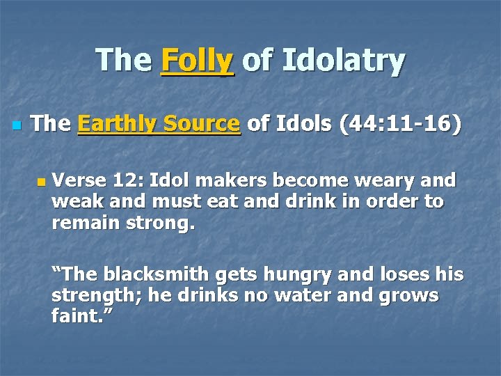 The Folly of Idolatry n The Earthly Source of Idols (44: 11 -16) n