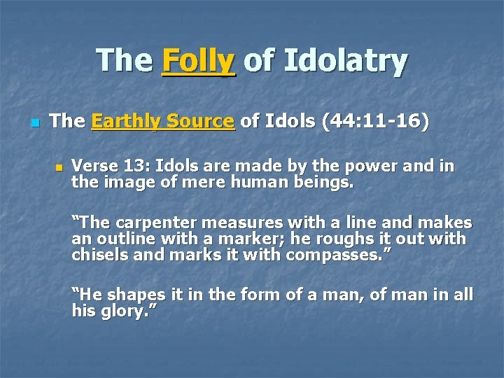 The Folly of Idolatry n The Earthly Source of Idols (44: 11 -16) n