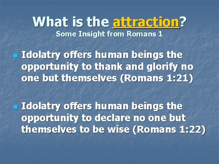 What is the attraction? Some Insight from Romans 1 n n Idolatry offers human