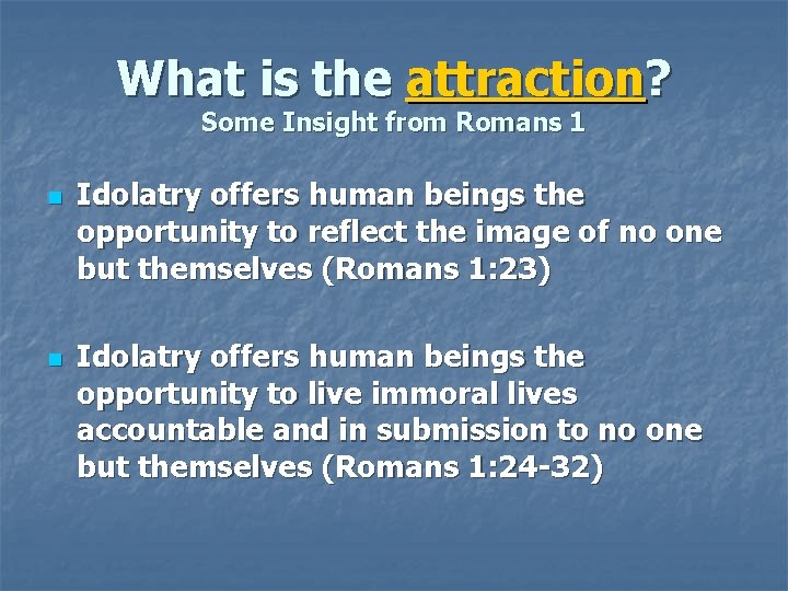 What is the attraction? Some Insight from Romans 1 n n Idolatry offers human
