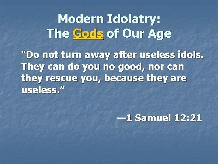 Modern Idolatry: The Gods of Our Age “Do not turn away after useless idols.