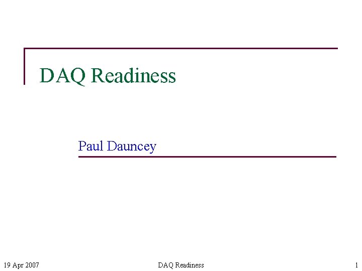 DAQ Readiness Paul Dauncey 19 Apr 2007 DAQ Readiness 1 