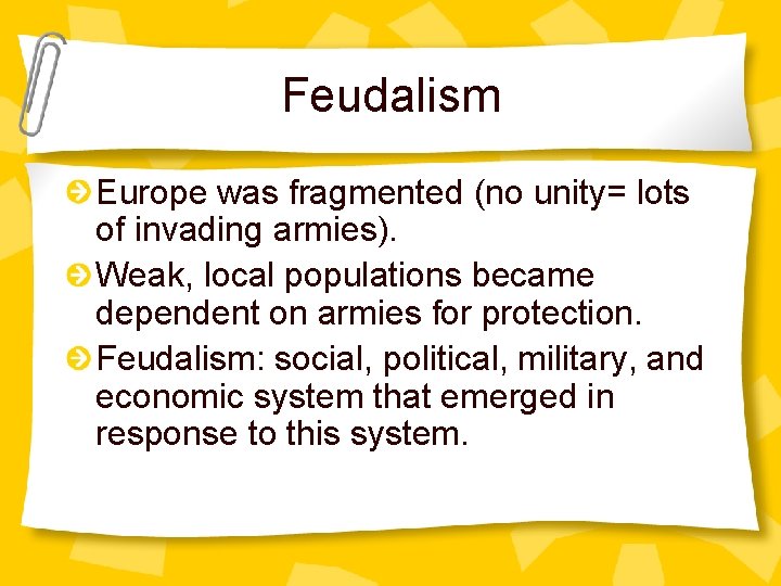 Feudalism Europe was fragmented (no unity= lots of invading armies). Weak, local populations became