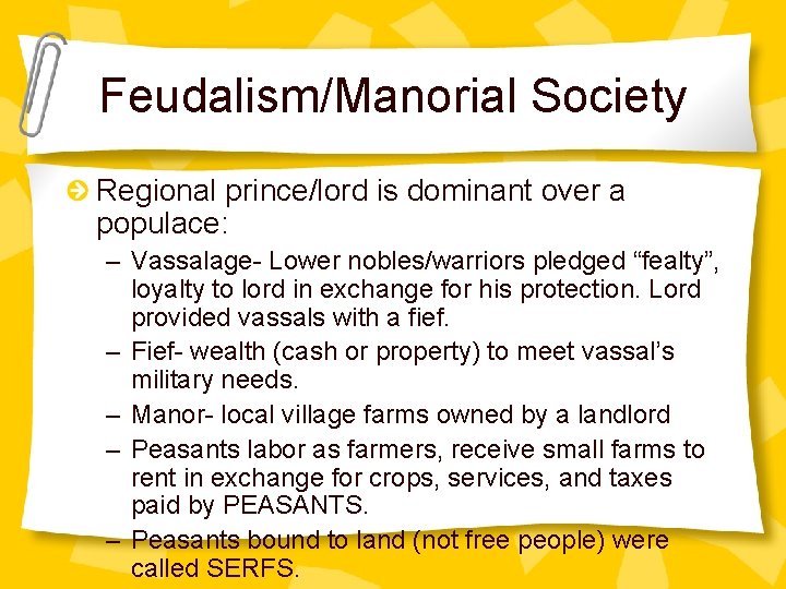 Feudalism/Manorial Society Regional prince/lord is dominant over a populace: – Vassalage- Lower nobles/warriors pledged