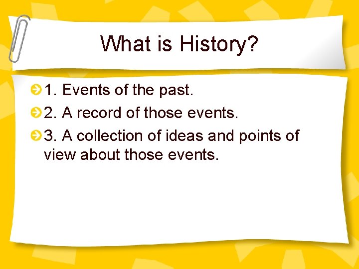 What is History? 1. Events of the past. 2. A record of those events.
