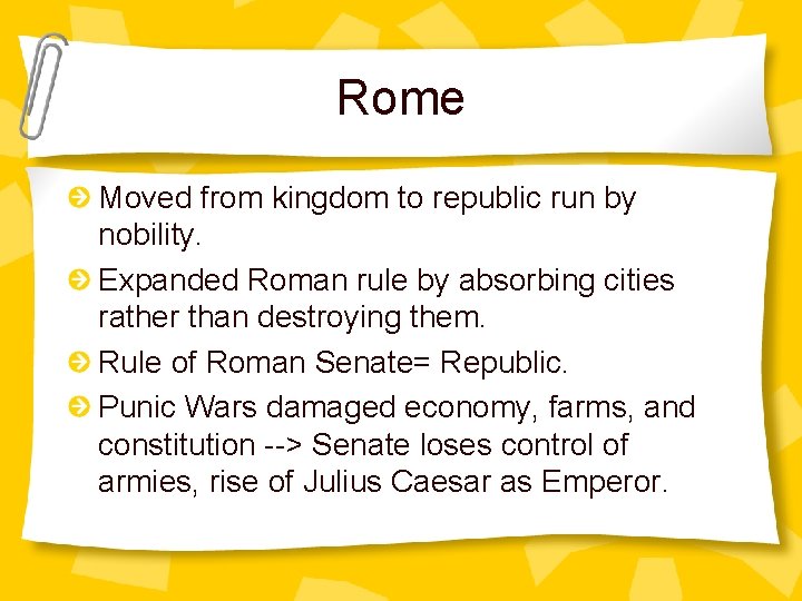 Rome Moved from kingdom to republic run by nobility. Expanded Roman rule by absorbing