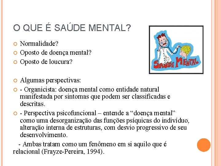 O QUE É SAÚDE MENTAL? Normalidade? Oposto de doença mental? Oposto de loucura? Algumas