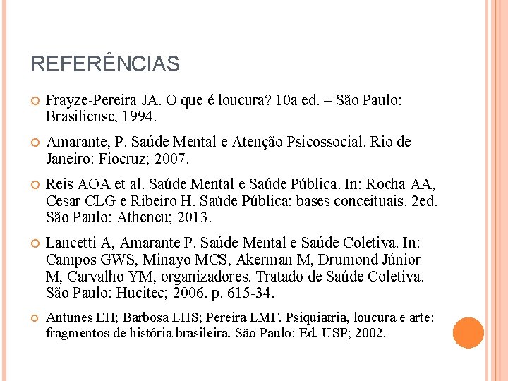 REFERÊNCIAS Frayze-Pereira JA. O que é loucura? 10 a ed. – São Paulo: Brasiliense,