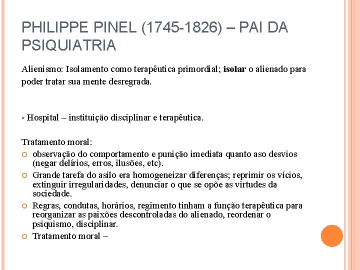 PHILIPPE PINEL (1745 -1826) – PAI DA PSIQUIATRIA Alienismo: Isolamento como terapêutica primordial; isolar