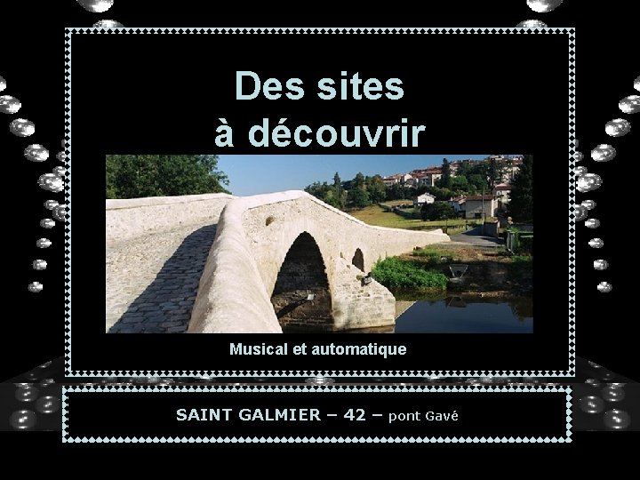 . * Des sites à découvrir Musical et automatique SAINT GALMIER – 42 –