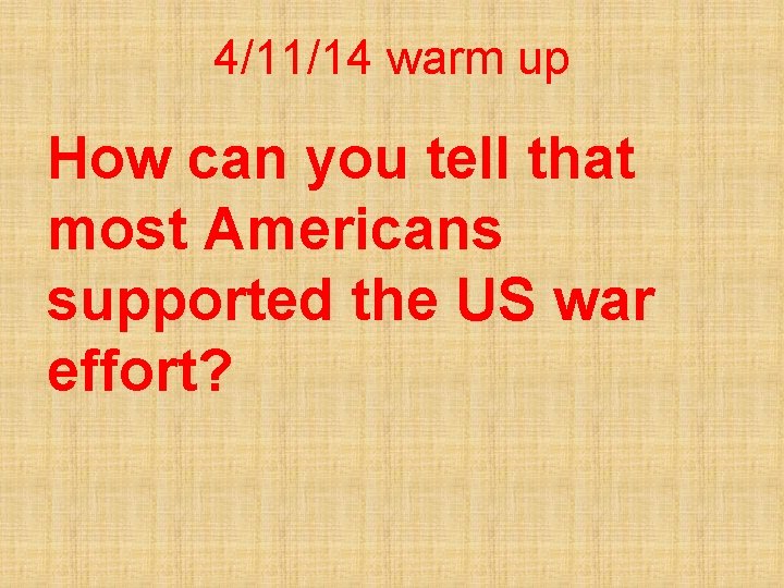 4/11/14 warm up How can you tell that most Americans supported the US war